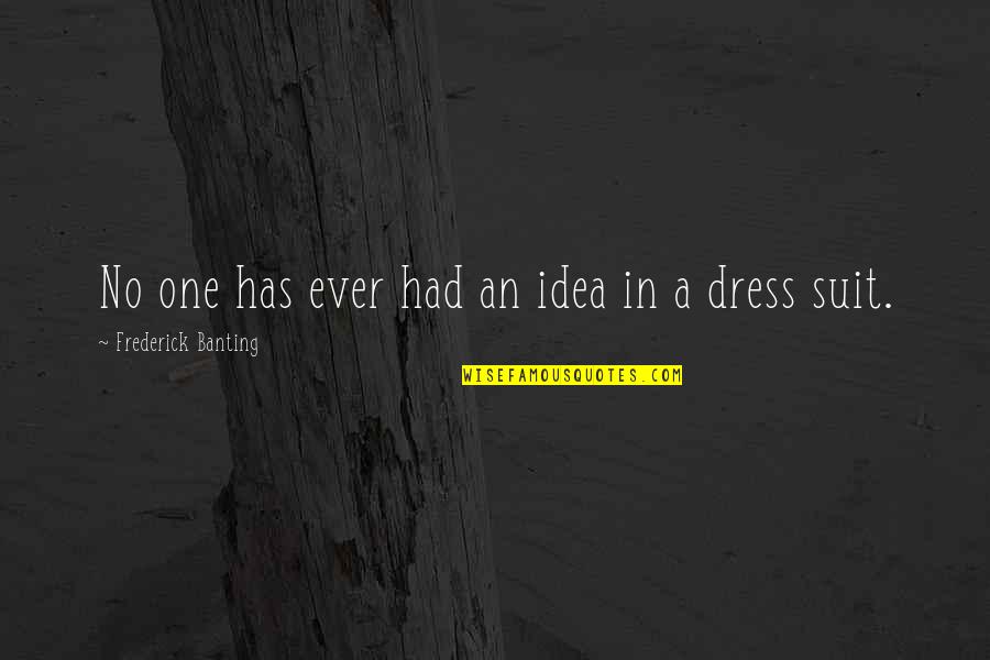 A Suit Quotes By Frederick Banting: No one has ever had an idea in