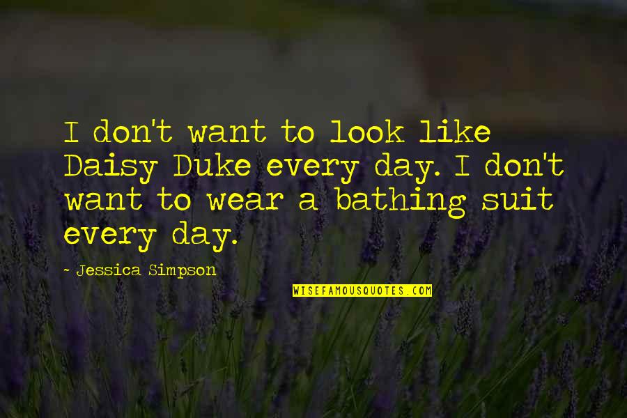 A Suit Quotes By Jessica Simpson: I don't want to look like Daisy Duke