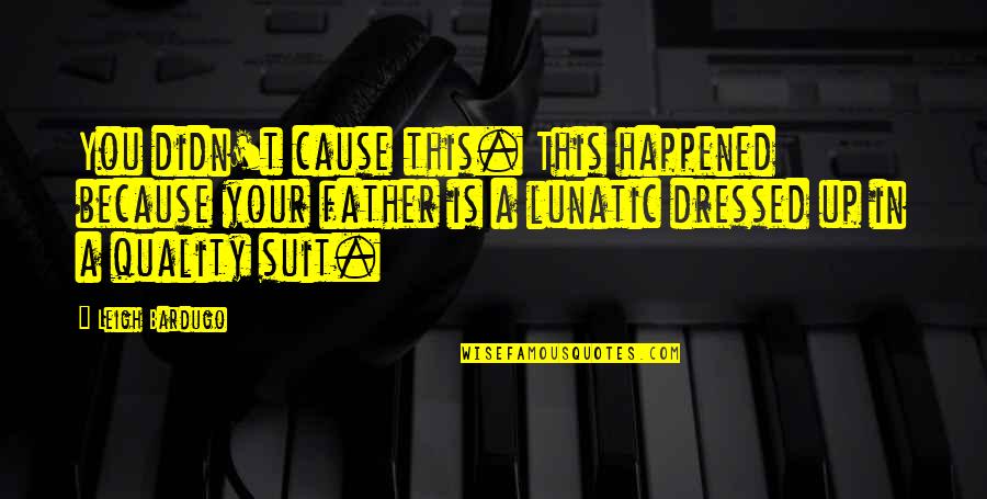 A Suit Quotes By Leigh Bardugo: You didn't cause this. This happened because your
