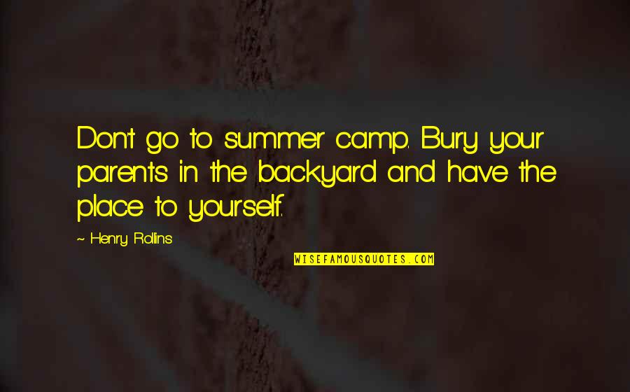 A Summer Place Quotes By Henry Rollins: Don't go to summer camp. Bury your parents