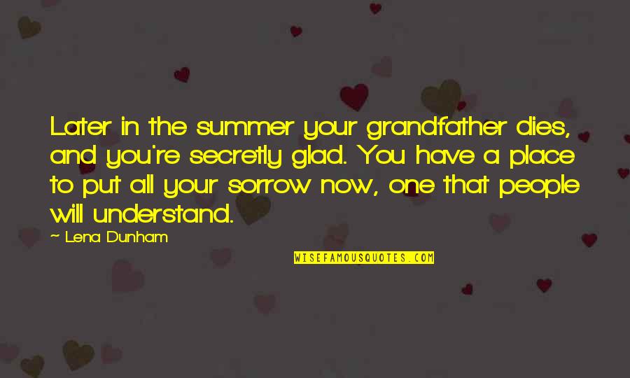 A Summer Place Quotes By Lena Dunham: Later in the summer your grandfather dies, and A Summer Place Quotes By Lena Dunham: Later in the summer your grandfather dies, and