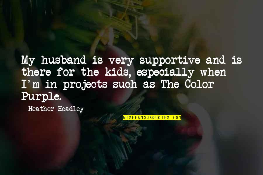 A Supportive Husband Quotes By Heather Headley: My husband is very supportive and is there