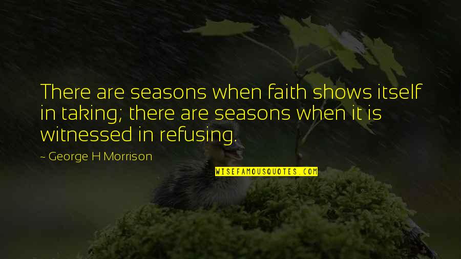 A Surplus Of Light Quotes By George H Morrison: There are seasons when faith shows itself in