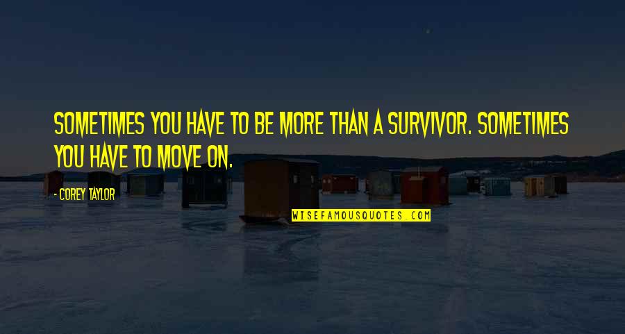 A Survivor Quotes By Corey Taylor: Sometimes you have to be more than a