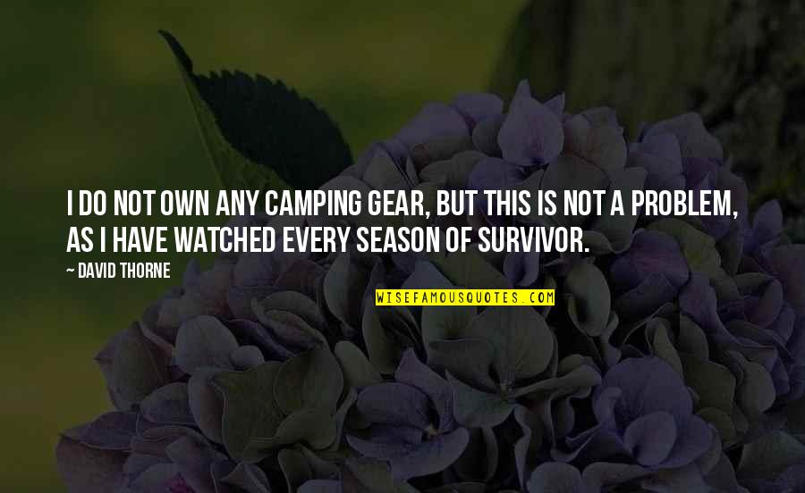 A Survivor Quotes By David Thorne: I do not own any camping gear, but
