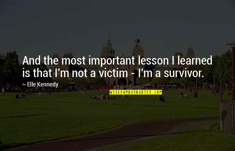 A Survivor Quotes By Elle Kennedy: And the most important lesson I learned is