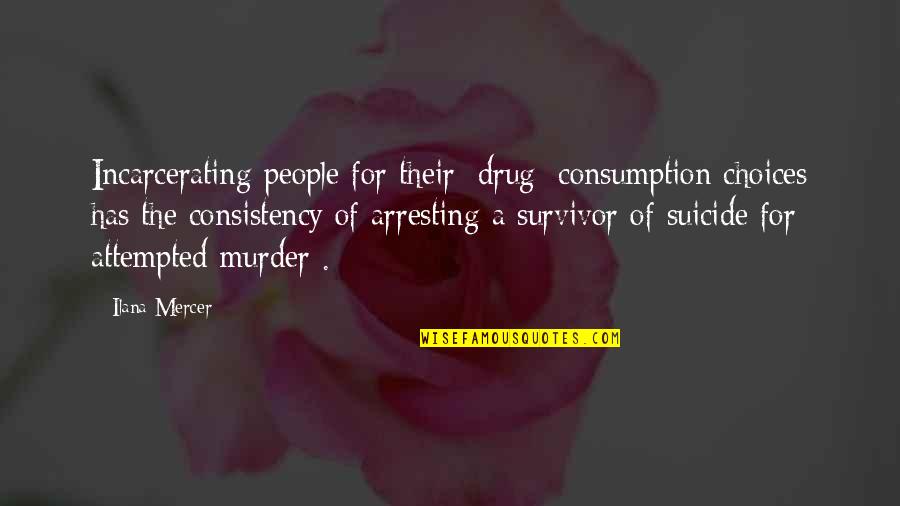 A Survivor Quotes By Ilana Mercer: Incarcerating people for their [drug] consumption choices has
