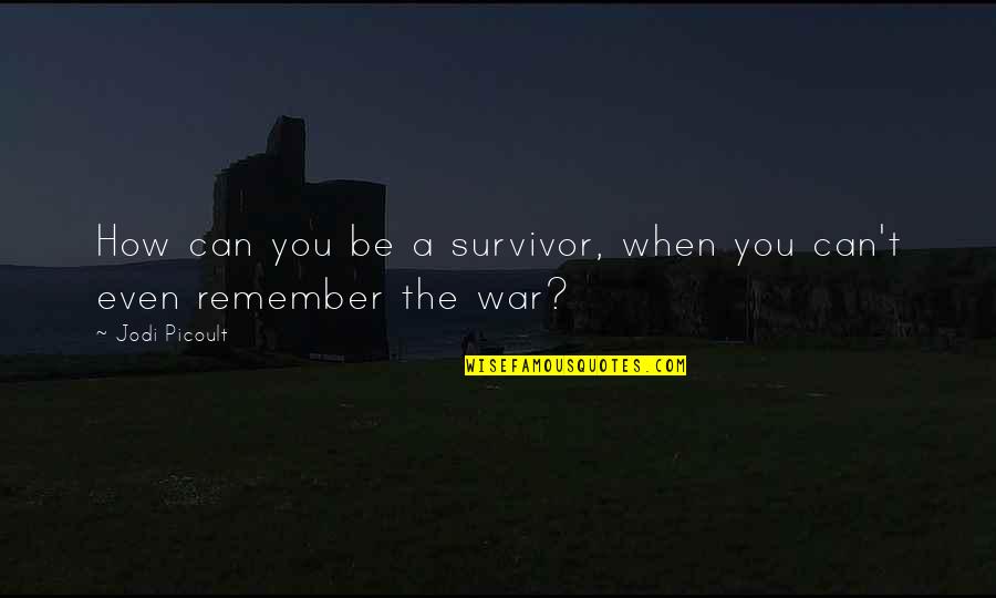 A Survivor Quotes By Jodi Picoult: How can you be a survivor, when you