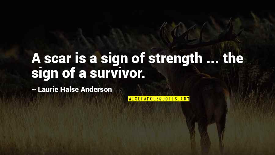 A Survivor Quotes By Laurie Halse Anderson: A scar is a sign of strength ...
