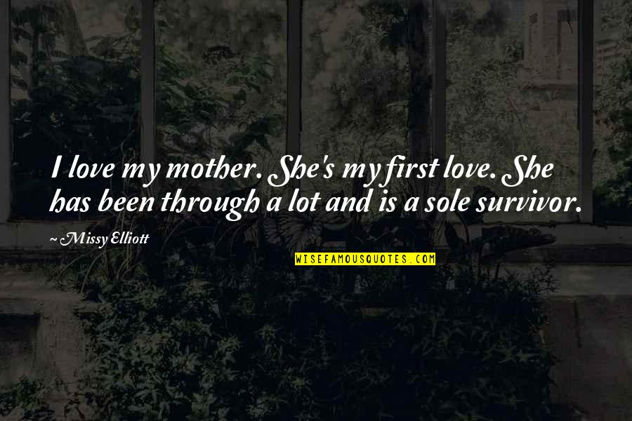 A Survivor Quotes By Missy Elliott: I love my mother. She's my first love.
