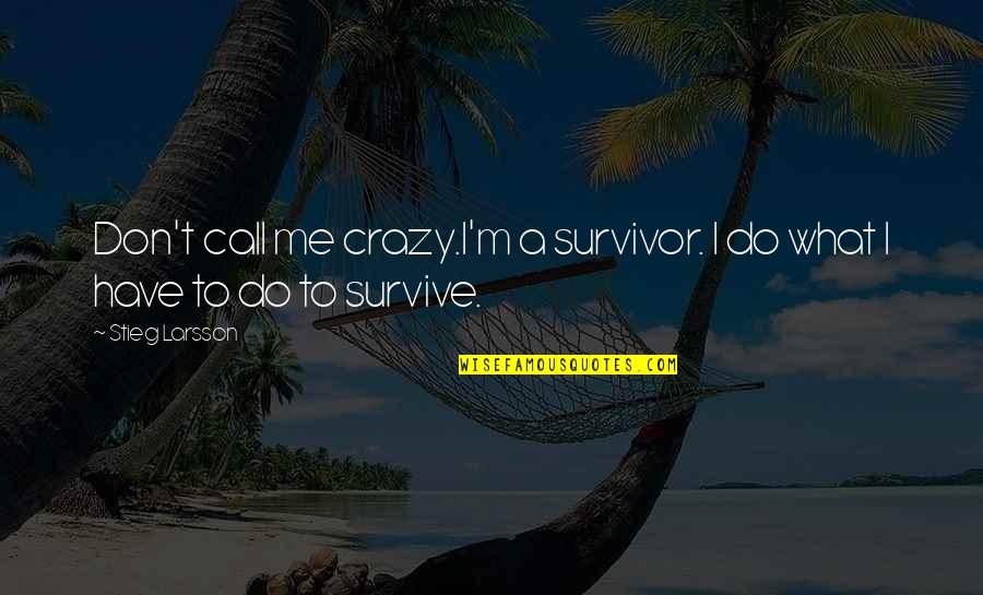 A Survivor Quotes By Stieg Larsson: Don't call me crazy.I'm a survivor. I do