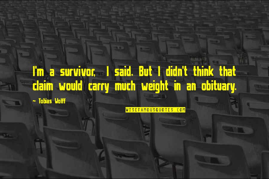 A Survivor Quotes By Tobias Wolff: I'm a survivor, I said. But I didn't
