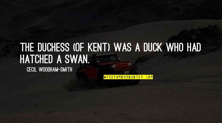 A Swan Quotes By Cecil Woodham-Smith: The Duchess (of Kent) was a duck who