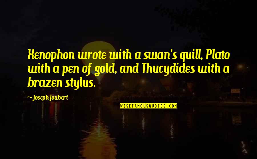 A Swan Quotes By Joseph Joubert: Xenophon wrote with a swan's quill, Plato with