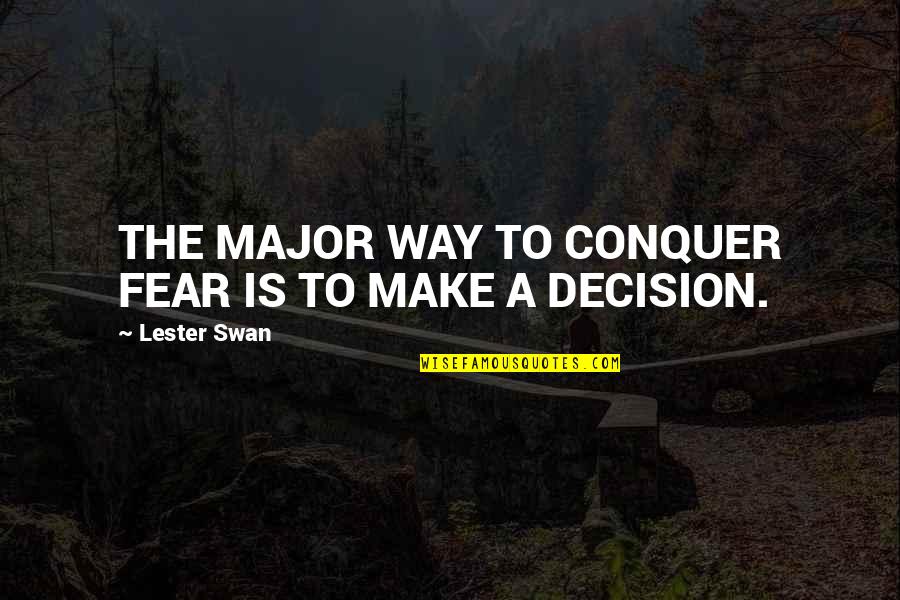 A Swan Quotes By Lester Swan: THE MAJOR WAY TO CONQUER FEAR IS TO