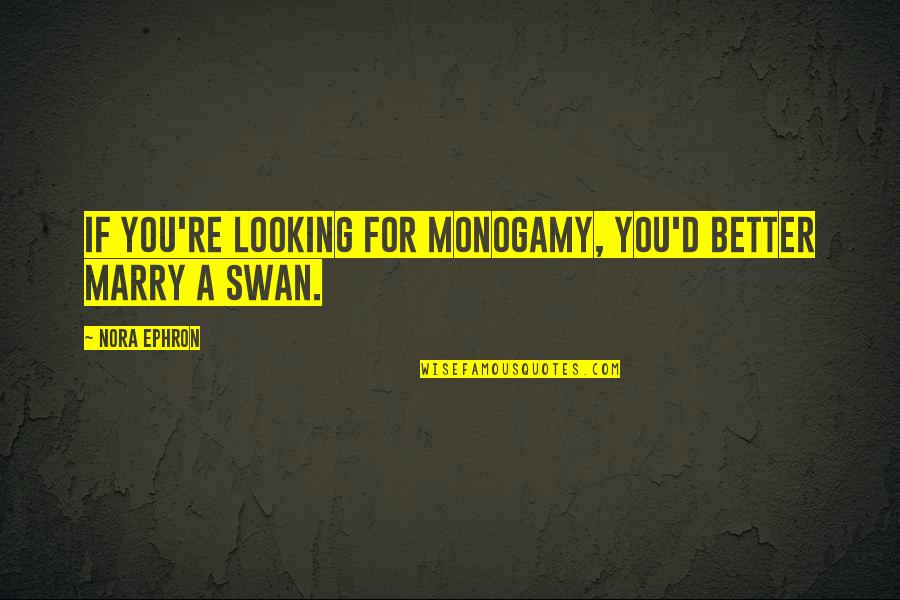 A Swan Quotes By Nora Ephron: If you're looking for monogamy, you'd better marry