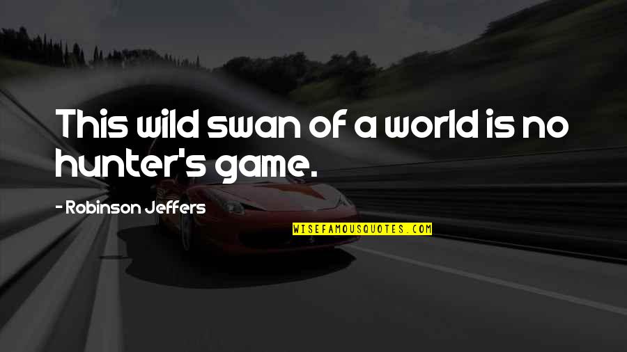 A Swan Quotes By Robinson Jeffers: This wild swan of a world is no