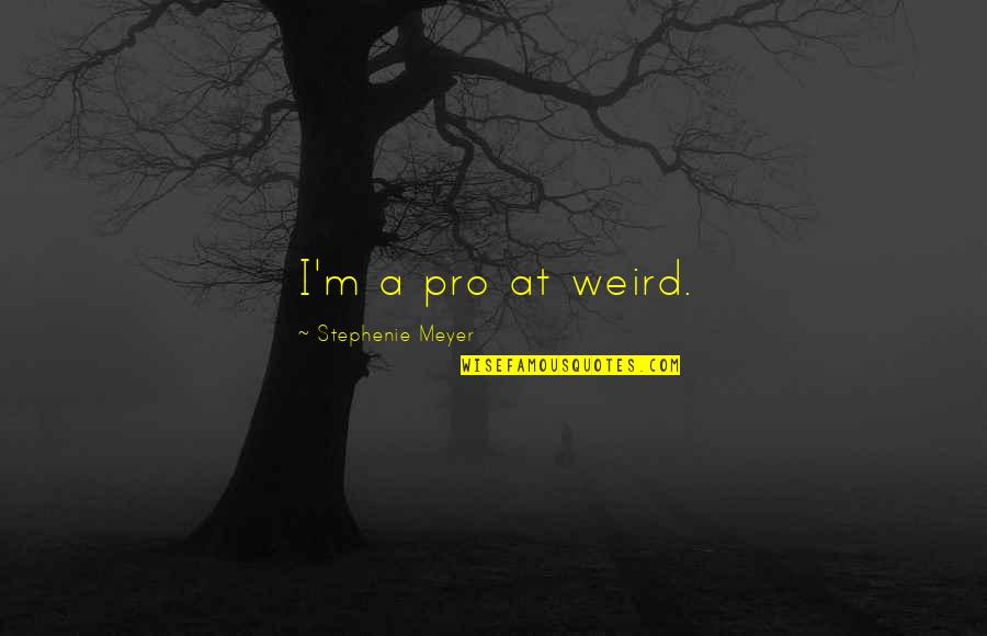 A Swan Quotes By Stephenie Meyer: I'm a pro at weird.