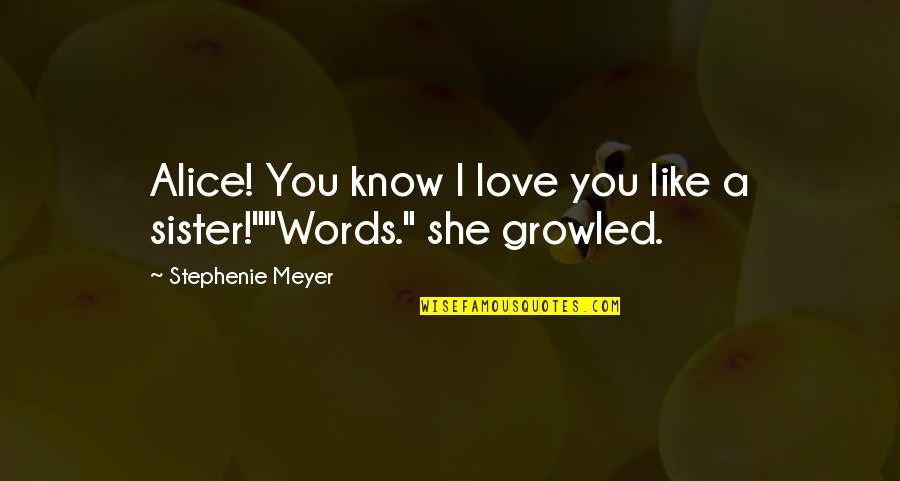 A Swan Quotes By Stephenie Meyer: Alice! You know I love you like a