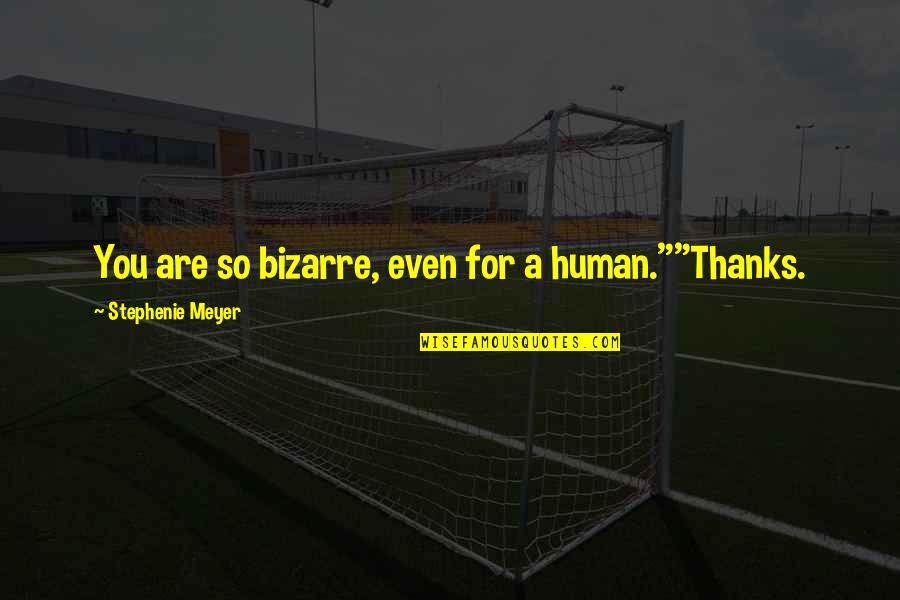 A Swan Quotes By Stephenie Meyer: You are so bizarre, even for a human.""Thanks.