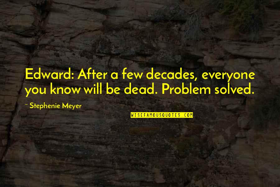 A Swan Quotes By Stephenie Meyer: Edward: After a few decades, everyone you know