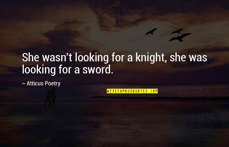 A Sword Quotes By Atticus Poetry: She wasn't looking for a knight, she was