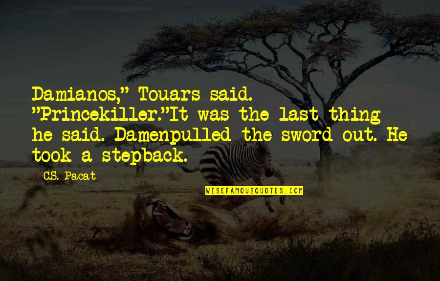 A Sword Quotes By C.S. Pacat: Damianos," Touars said. "Princekiller."It was the last thing