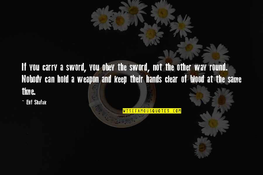 A Sword Quotes By Elif Shafak: If you carry a sword, you obey the