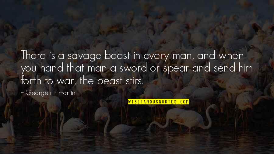 A Sword Quotes By George R R Martin: There is a savage beast in every man,