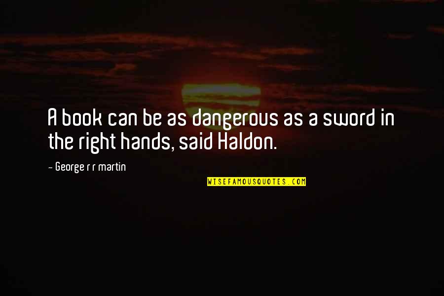 A Sword Quotes By George R R Martin: A book can be as dangerous as a