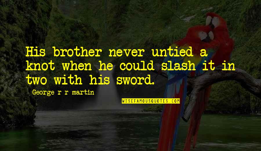 A Sword Quotes By George R R Martin: His brother never untied a knot when he