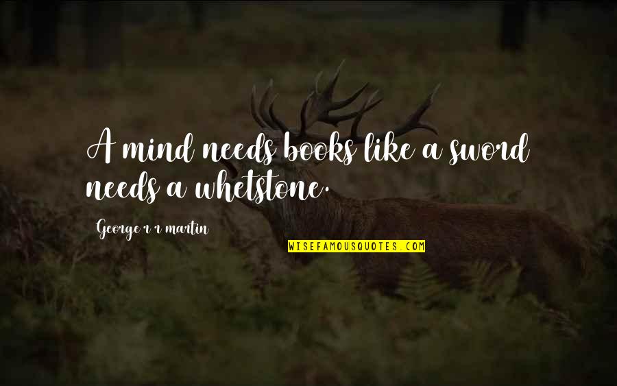 A Sword Quotes By George R R Martin: A mind needs books like a sword needs
