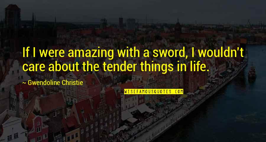 A Sword Quotes By Gwendoline Christie: If I were amazing with a sword, I