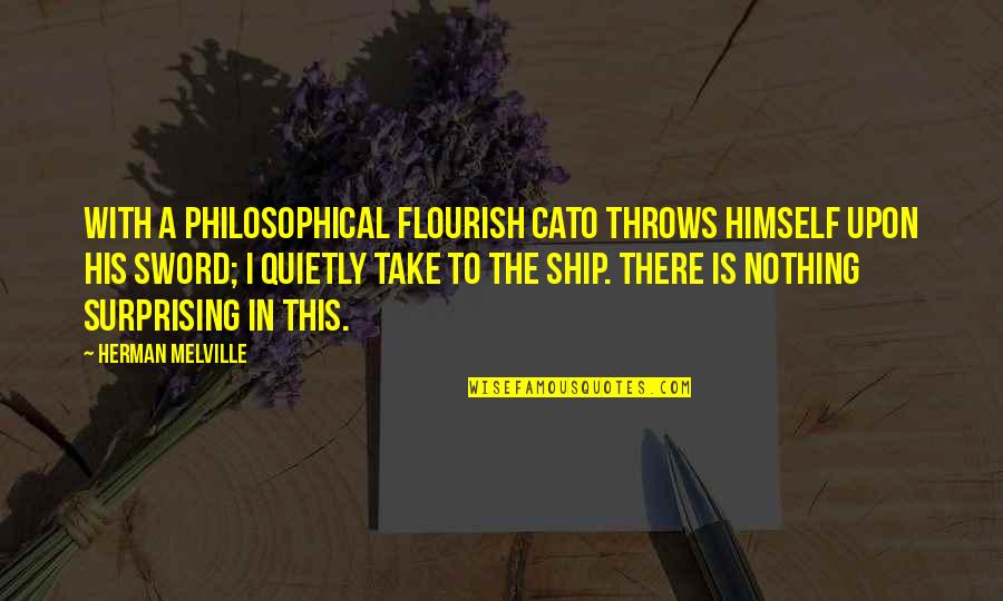 A Sword Quotes By Herman Melville: With a philosophical flourish Cato throws himself upon