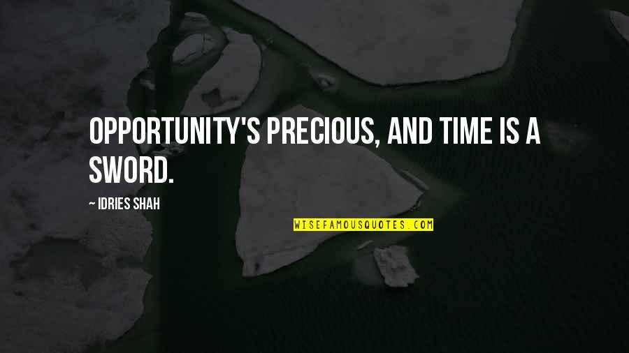 A Sword Quotes By Idries Shah: Opportunity's precious, and time is a sword.