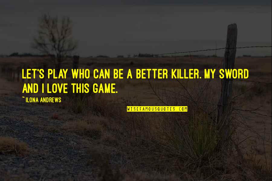 A Sword Quotes By Ilona Andrews: Let's play who can be a better killer.