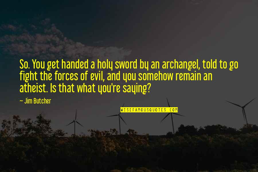 A Sword Quotes By Jim Butcher: So. You get handed a holy sword by