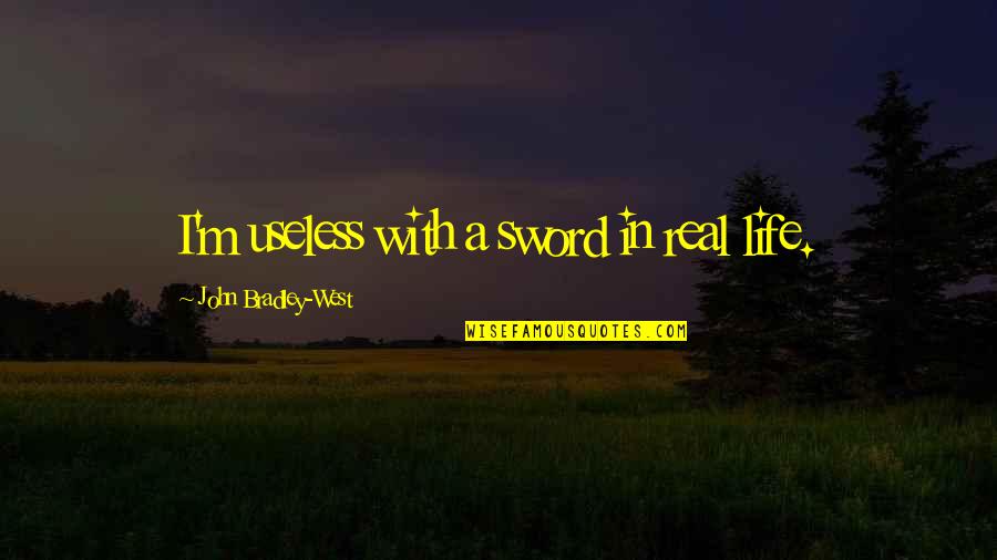 A Sword Quotes By John Bradley-West: I'm useless with a sword in real life.