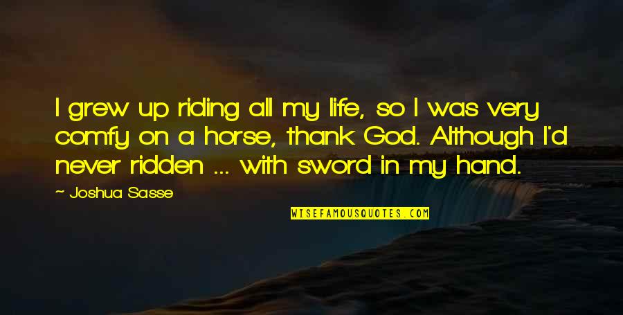 A Sword Quotes By Joshua Sasse: I grew up riding all my life, so