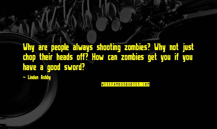 A Sword Quotes By Linden Ashby: Why are people always shooting zombies? Why not