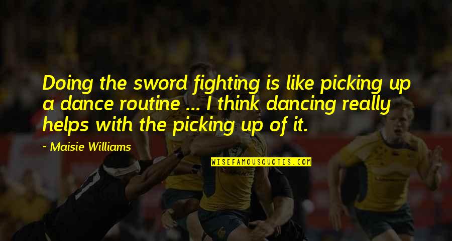 A Sword Quotes By Maisie Williams: Doing the sword fighting is like picking up