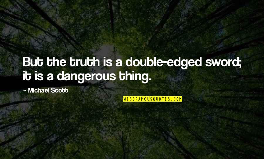 A Sword Quotes By Michael Scott: But the truth is a double-edged sword; it