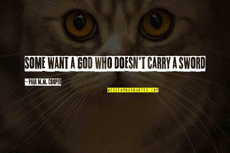 A Sword Quotes By Paul M.M. Cooper: some want a god who doesn't carry a