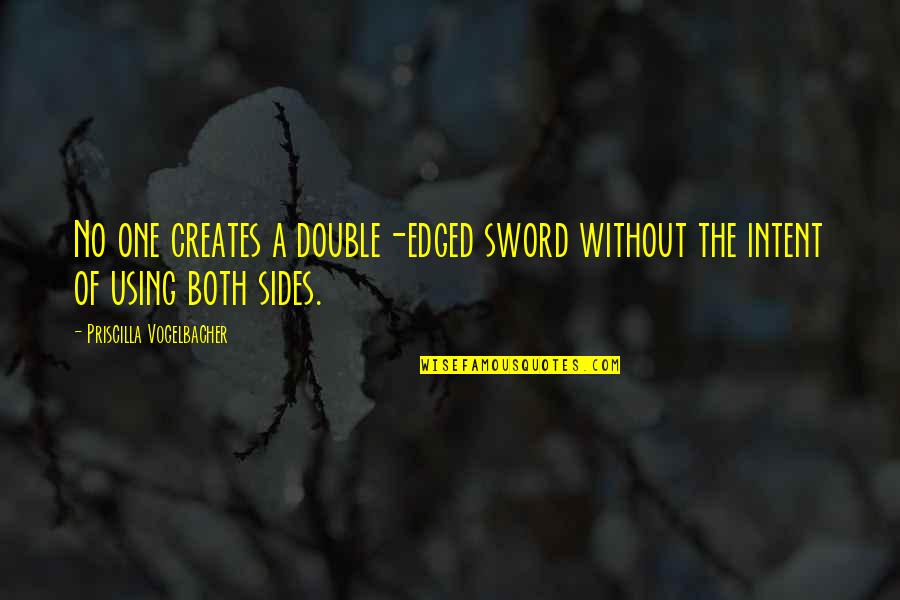 A Sword Quotes By Priscilla Vogelbacher: No one creates a double-edged sword without the