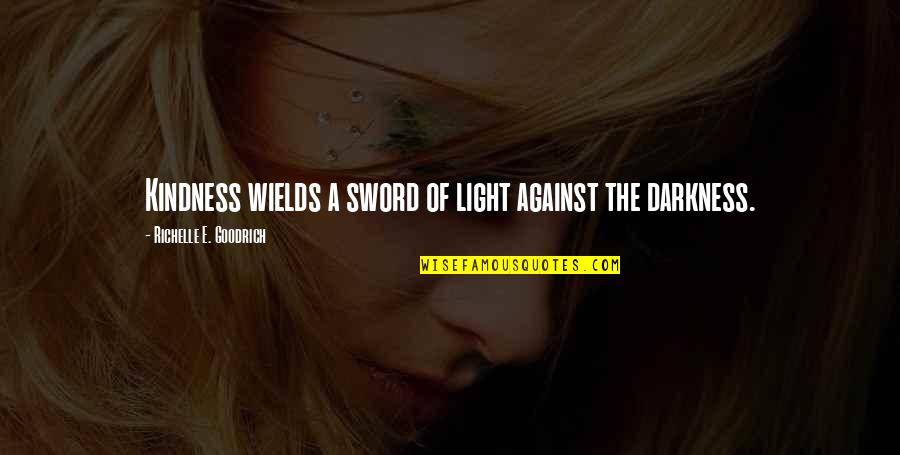 A Sword Quotes By Richelle E. Goodrich: Kindness wields a sword of light against the