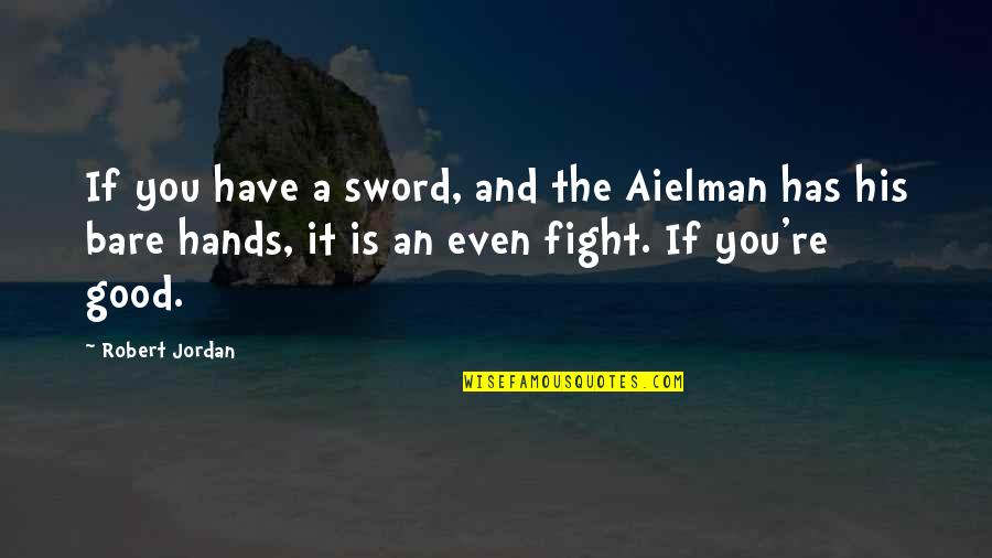 A Sword Quotes By Robert Jordan: If you have a sword, and the Aielman