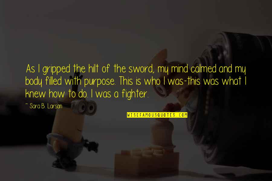 A Sword Quotes By Sara B. Larson: As I gripped the hilt of the sword,
