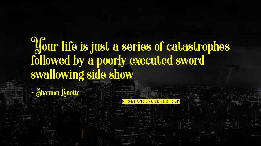A Sword Quotes By Shannon Lynette: Your life is just a series of catastrophes