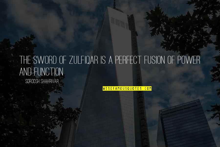 A Sword Quotes By Soroosh Shahrivar: The sword of Zulfiqar is a perfect fusion