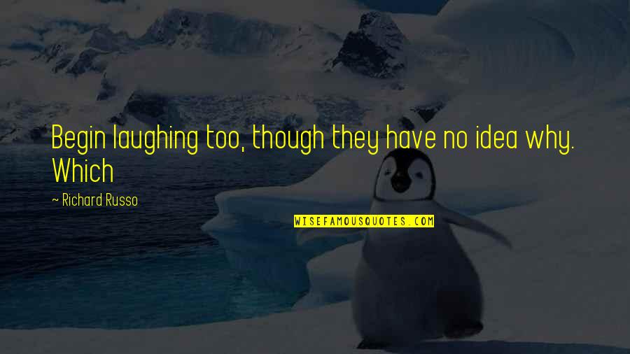 A.t. Ariyaratne Quotes By Richard Russo: Begin laughing too, though they have no idea A.t. Ariyaratne Quotes By Richard Russo: Begin laughing too, though they have no idea